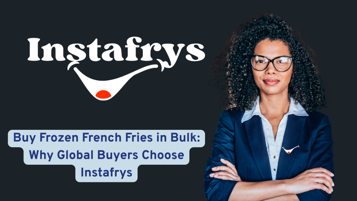  Buy Frozen French Fries in Bulk: Why Global Buyers Choose Instafrys
